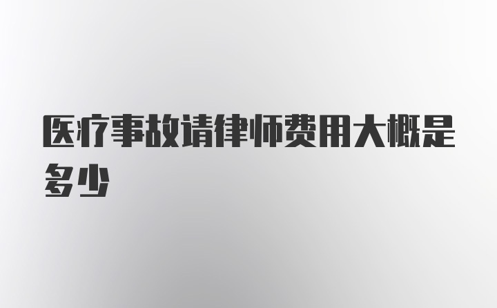 医疗事故请律师费用大概是多少