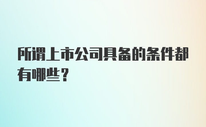 所谓上市公司具备的条件都有哪些？