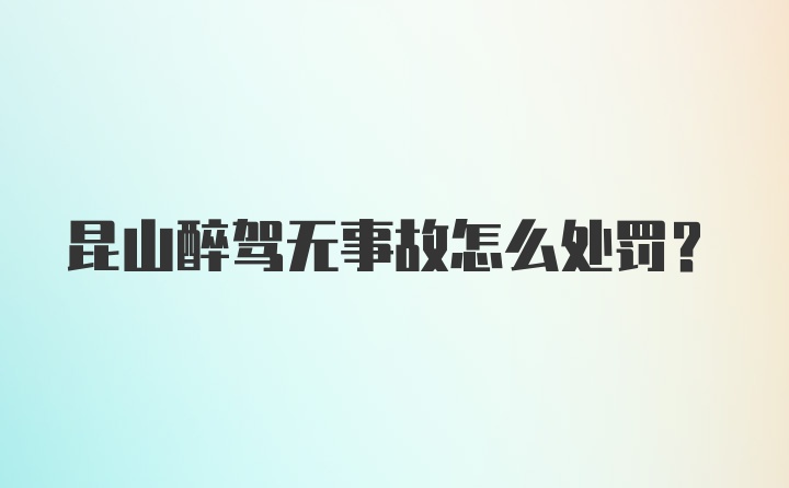 昆山醉驾无事故怎么处罚?