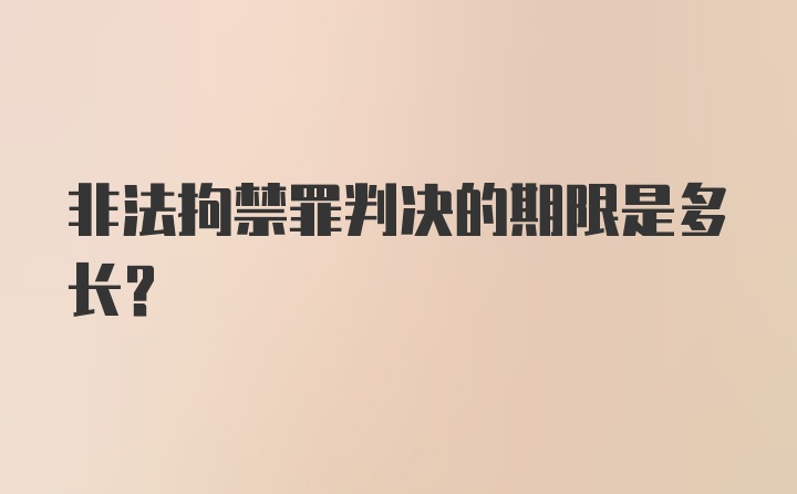 非法拘禁罪判决的期限是多长？