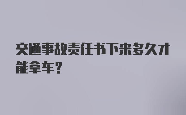 交通事故责任书下来多久才能拿车？