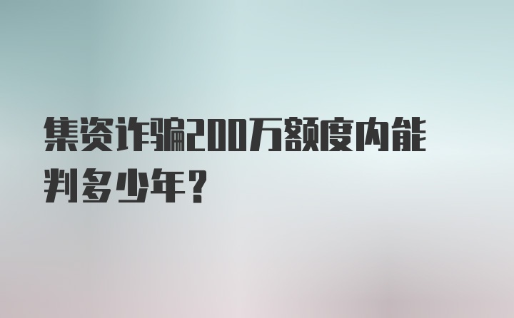 集资诈骗200万额度内能判多少年？