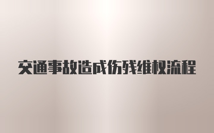 交通事故造成伤残维权流程