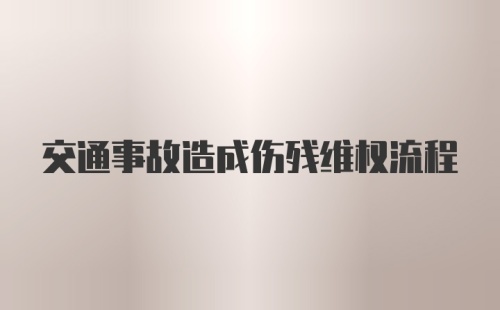 交通事故造成伤残维权流程