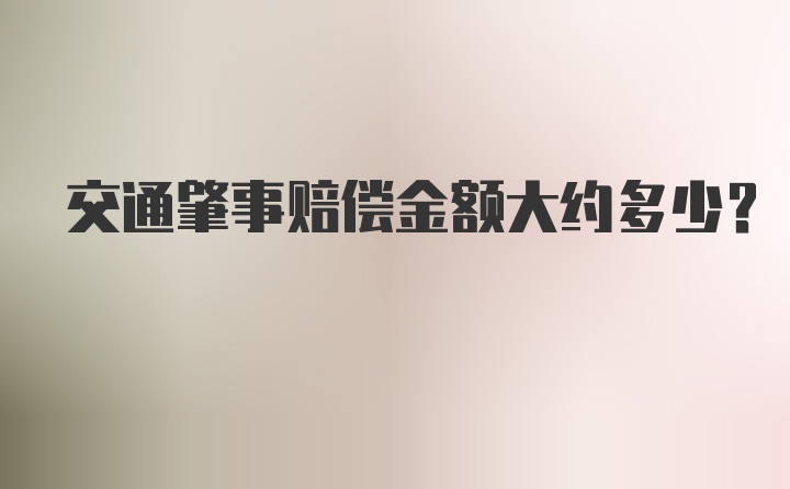 交通肇事赔偿金额大约多少?