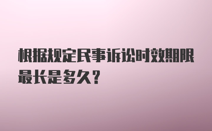 根据规定民事诉讼时效期限最长是多久？