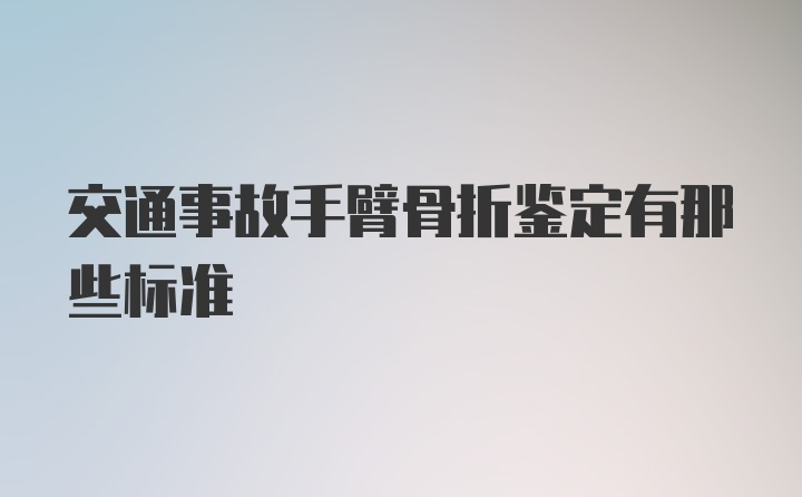 交通事故手臂骨折鉴定有那些标准