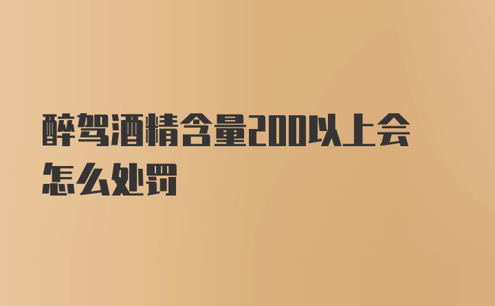 醉驾酒精含量200以上会怎么处罚