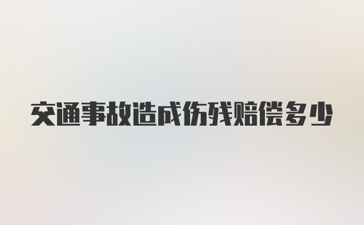 交通事故造成伤残赔偿多少