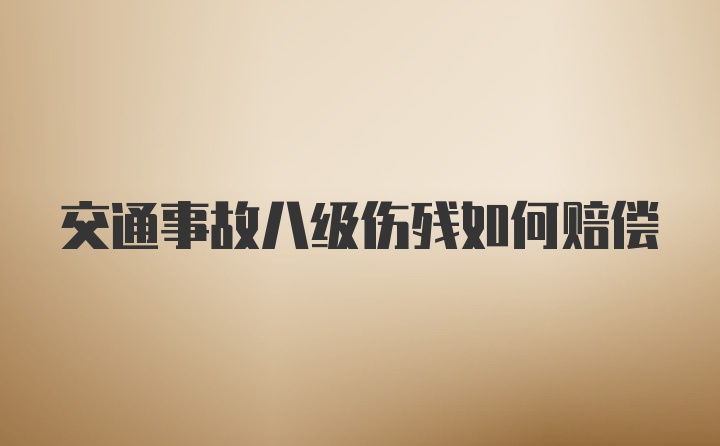 交通事故八级伤残如何赔偿