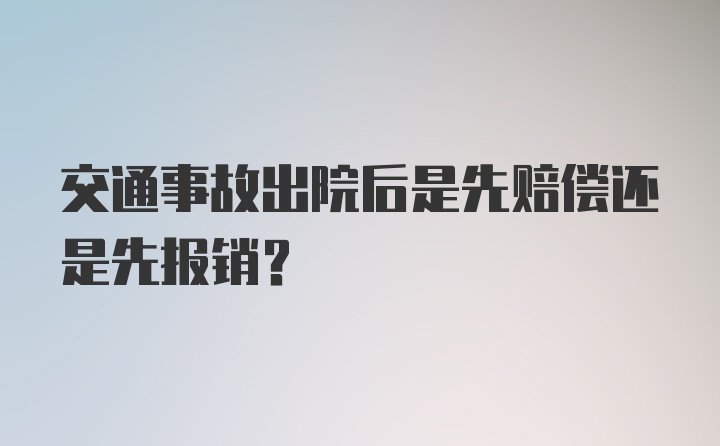 交通事故出院后是先赔偿还是先报销？