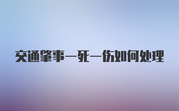 交通肇事一死一伤如何处理