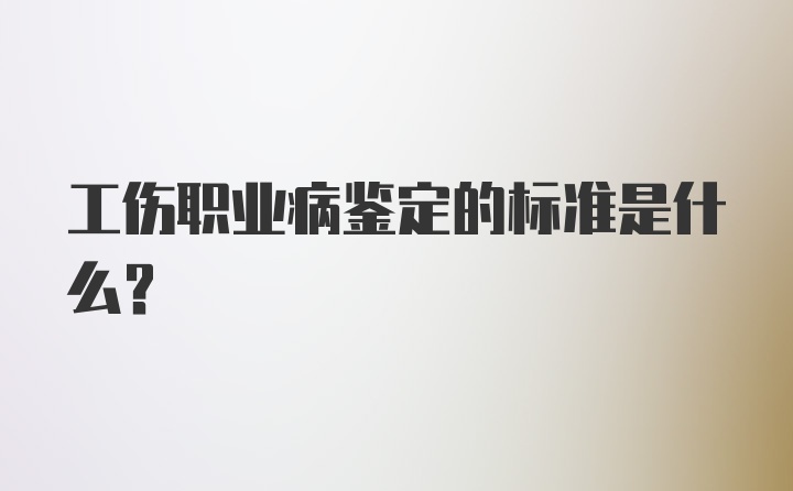 工伤职业病鉴定的标准是什么？