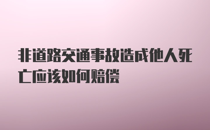 非道路交通事故造成他人死亡应该如何赔偿