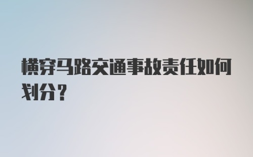 横穿马路交通事故责任如何划分？