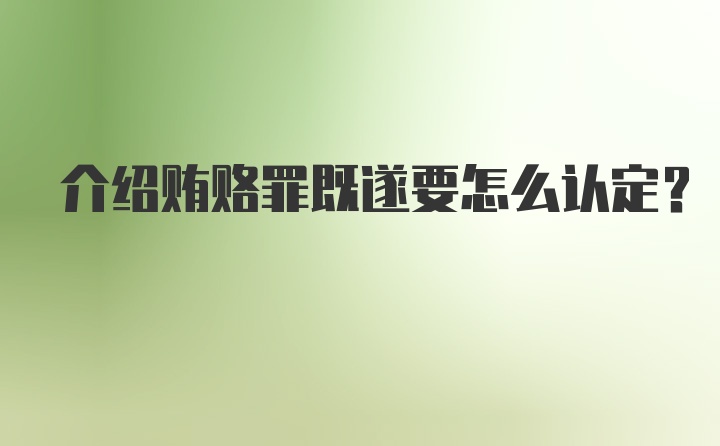 介绍贿赂罪既遂要怎么认定？