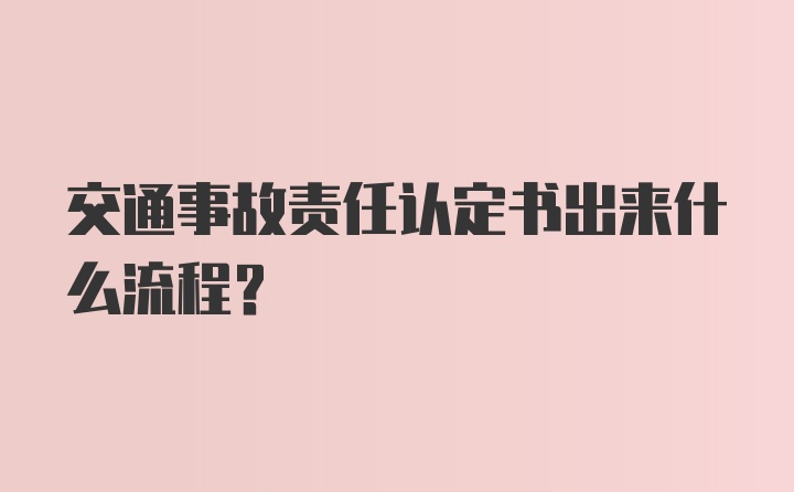 交通事故责任认定书出来什么流程?