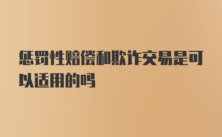 惩罚性赔偿和欺诈交易是可以适用的吗