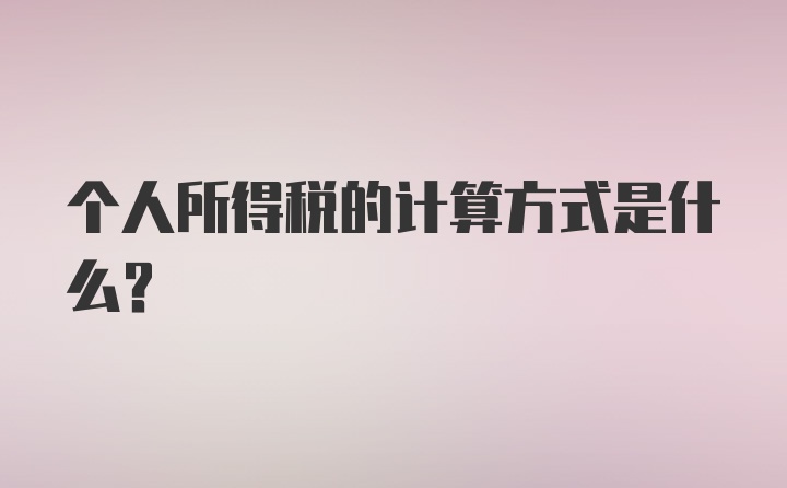 个人所得税的计算方式是什么？