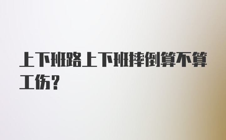 上下班路上下班摔倒算不算工伤？