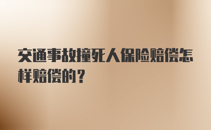 交通事故撞死人保险赔偿怎样赔偿的？