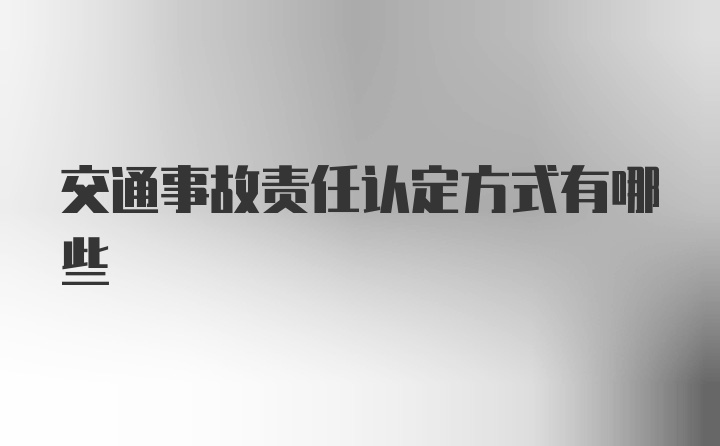 交通事故责任认定方式有哪些