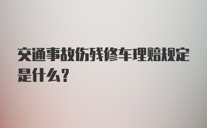 交通事故伤残修车理赔规定是什么？