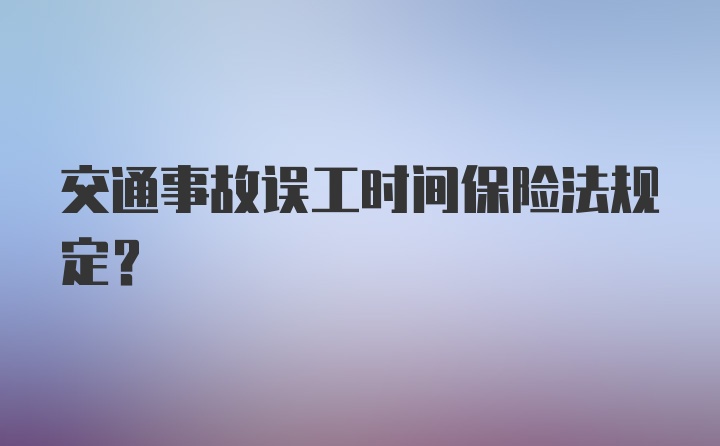 交通事故误工时间保险法规定？