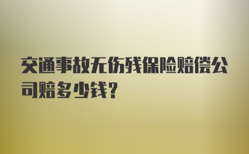 交通事故无伤残保险赔偿公司赔多少钱？