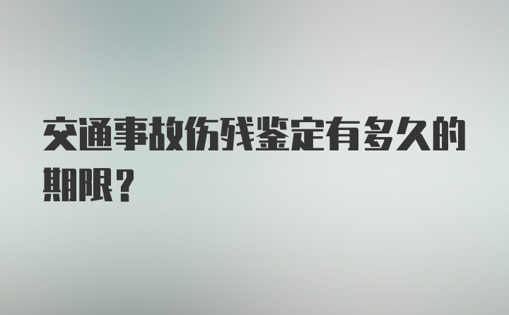 交通事故伤残鉴定有多久的期限？