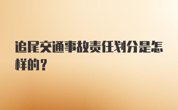 追尾交通事故责任划分是怎样的?