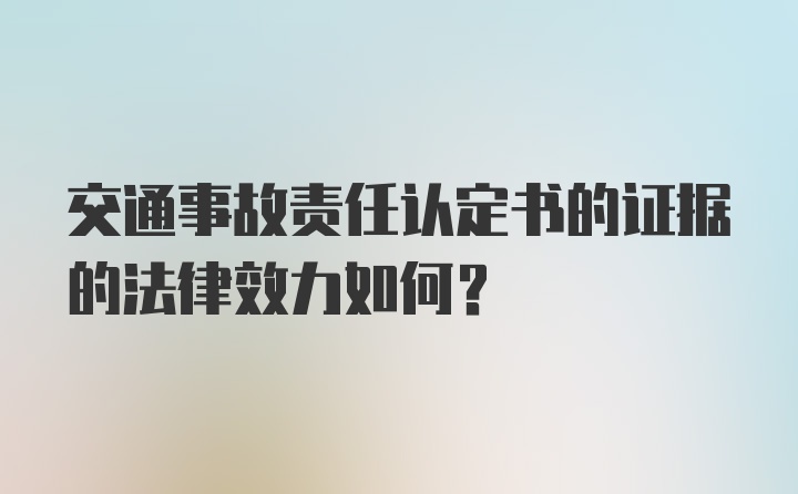 交通事故责任认定书的证据的法律效力如何?