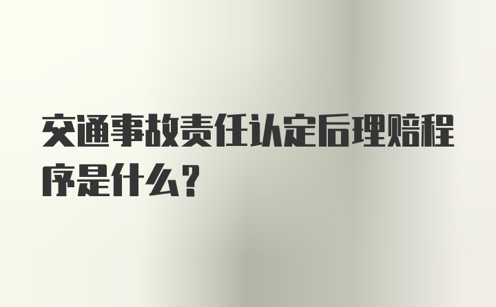 交通事故责任认定后理赔程序是什么？