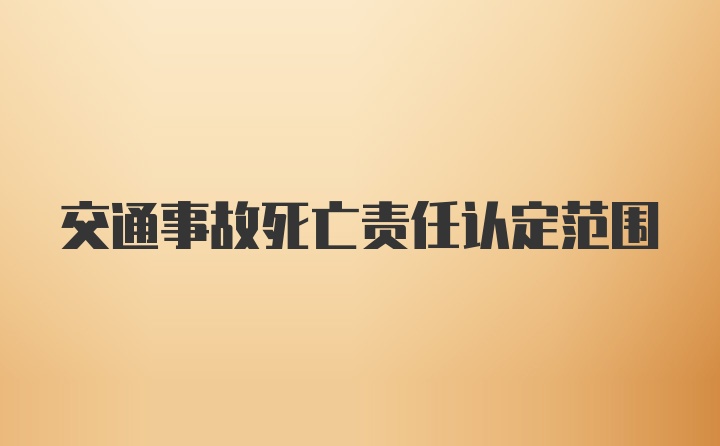 交通事故死亡责任认定范围