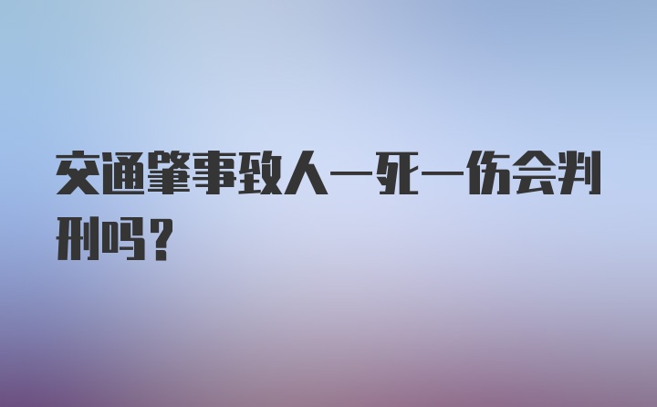 交通肇事致人一死一伤会判刑吗？