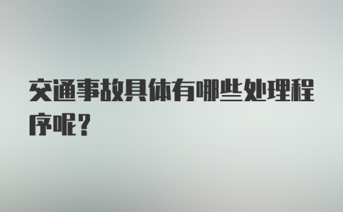 交通事故具体有哪些处理程序呢？