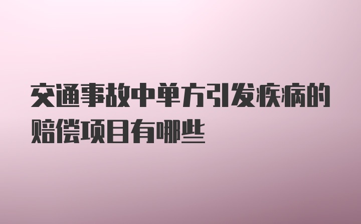 交通事故中单方引发疾病的赔偿项目有哪些