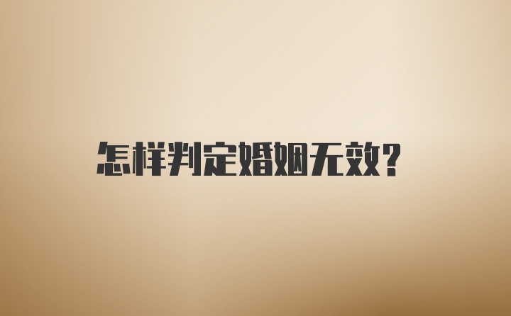 怎样判定婚姻无效？