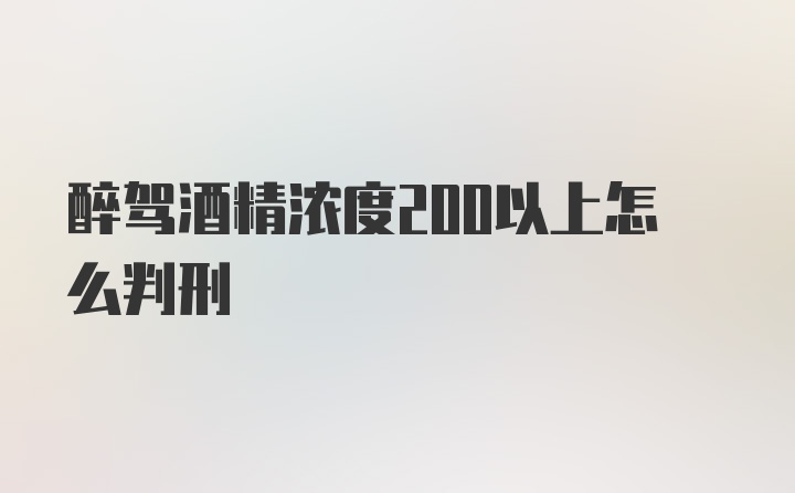 醉驾酒精浓度200以上怎么判刑