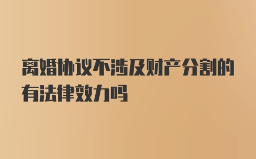 离婚协议不涉及财产分割的有法律效力吗