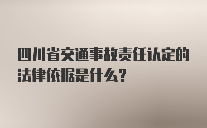 四川省交通事故责任认定的法律依据是什么？