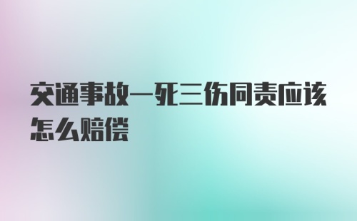 交通事故一死三伤同责应该怎么赔偿