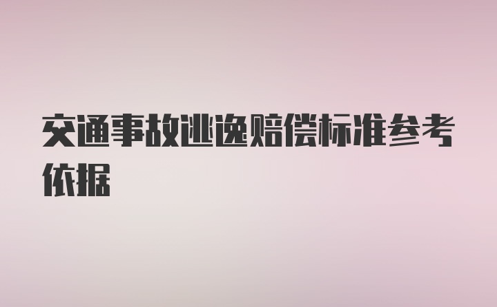 交通事故逃逸赔偿标准参考依据