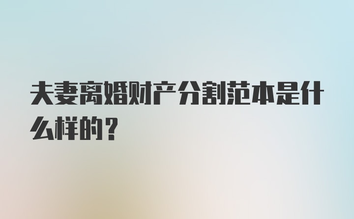 夫妻离婚财产分割范本是什么样的？