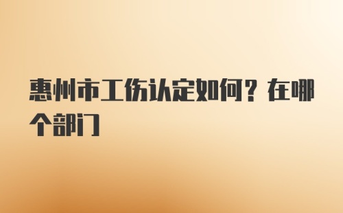 惠州市工伤认定如何？在哪个部门