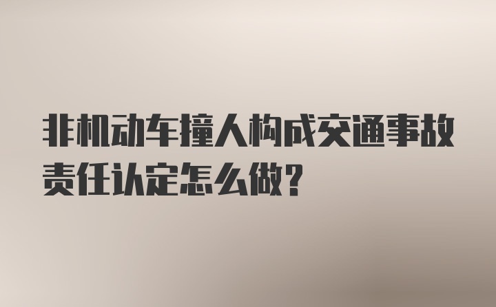 非机动车撞人构成交通事故责任认定怎么做？