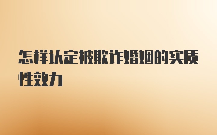 怎样认定被欺诈婚姻的实质性效力