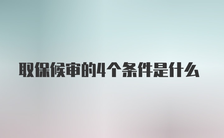 取保候审的4个条件是什么