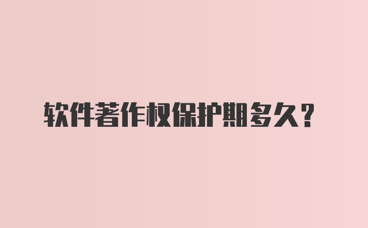 软件著作权保护期多久?