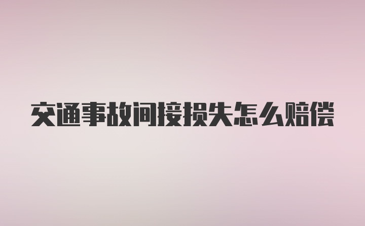 交通事故间接损失怎么赔偿